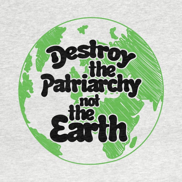 Destroy the patriarchy not the earth day by williamarmin